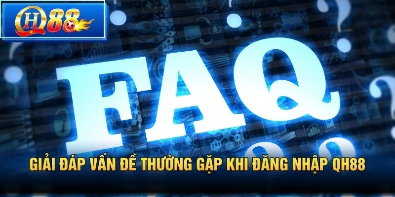 Giải đáp vấn đề thường gặp khi Đăng nhập QH88