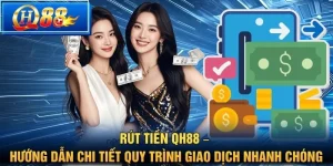 Rút tiền QH88 – Hướng dẫn chi tiết quy trình giao dịch nhanh chóng