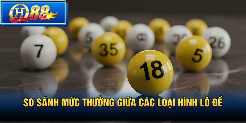 So sánh mức thưởng giữa các loại hình lô đề