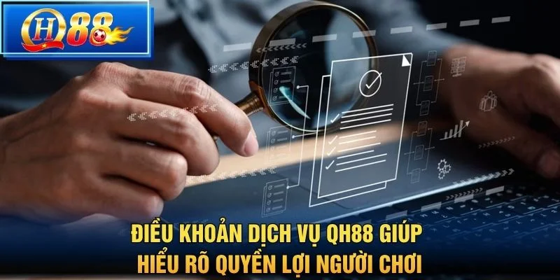 Điều khoản dịch vụ QH88 giúp hiểu rõ quyền lợi người chơi