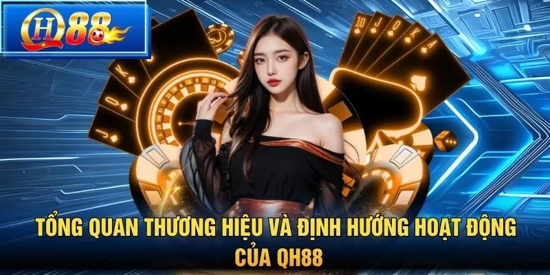 Tổng quan thương hiệu và định hướng hoạt động của QH88